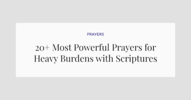 20+ Most Powerful Prayers for Heavy Burdens with Scriptures