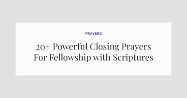 20+ Powerful Closing Prayers For Fellowship with Scriptures
