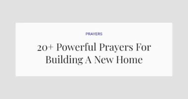 20+ Powerful Prayers For Building A New Home