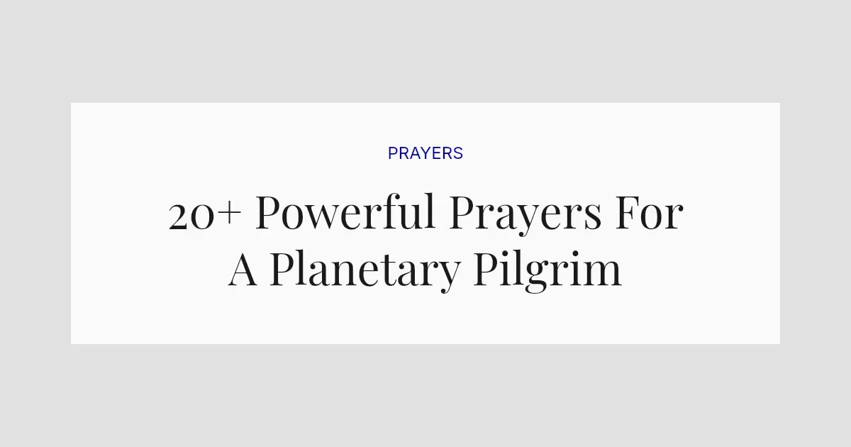 20+ Powerful Prayers For A Planetary Pilgrim
