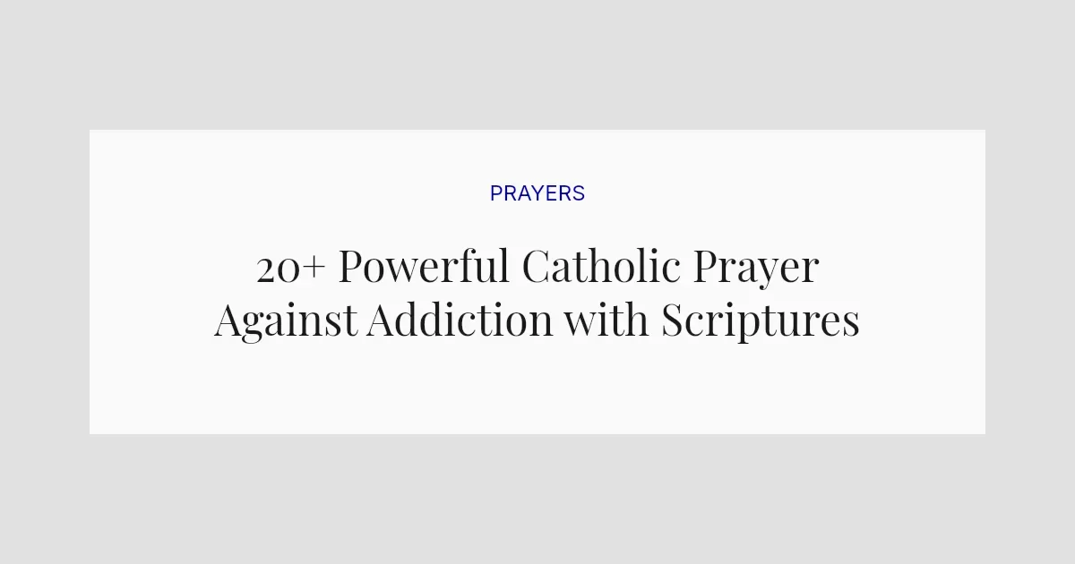 20+ Powerful Catholic Prayer Against Addiction with Scriptures