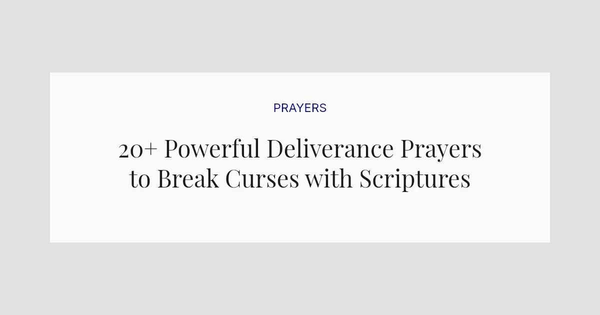 20+ Powerful Deliverance Prayers to Break Curses with Scriptures