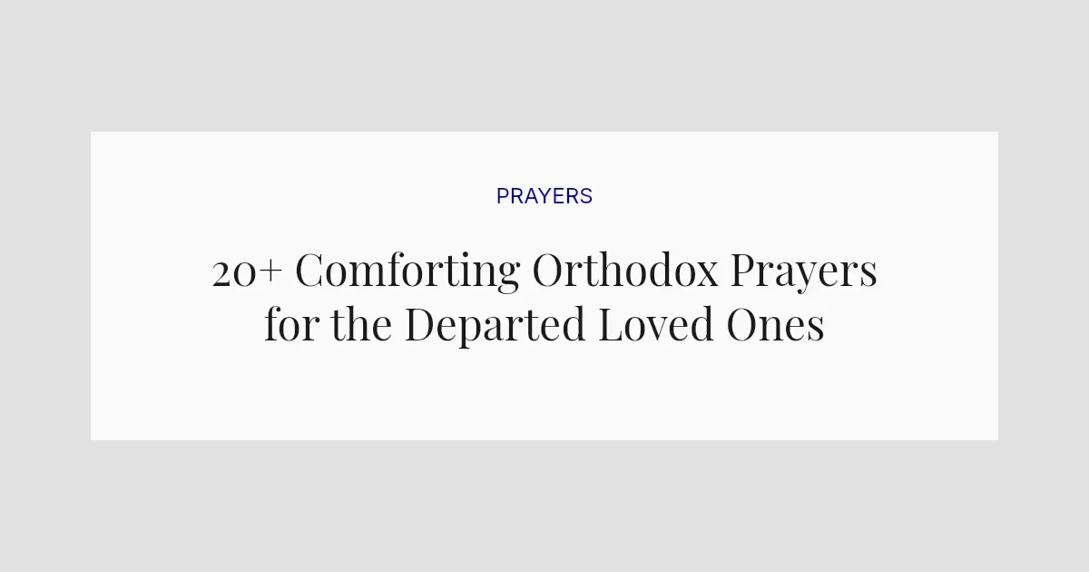 20+ Comforting Orthodox Prayers for the Departed Loved Ones