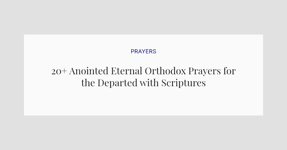 20+ Anointed Eternal Orthodox Prayers for the Departed with Scriptures