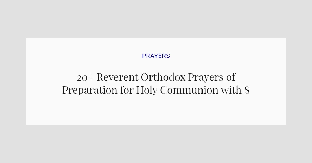 20+ Reverent Orthodox Prayers of Preparation for Holy Communion with Scriptures