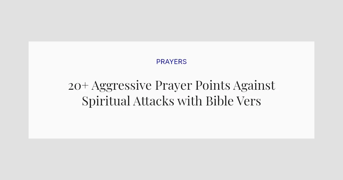 20+ Aggressive Prayer Points Against Spiritual Attacks with Bible Verses