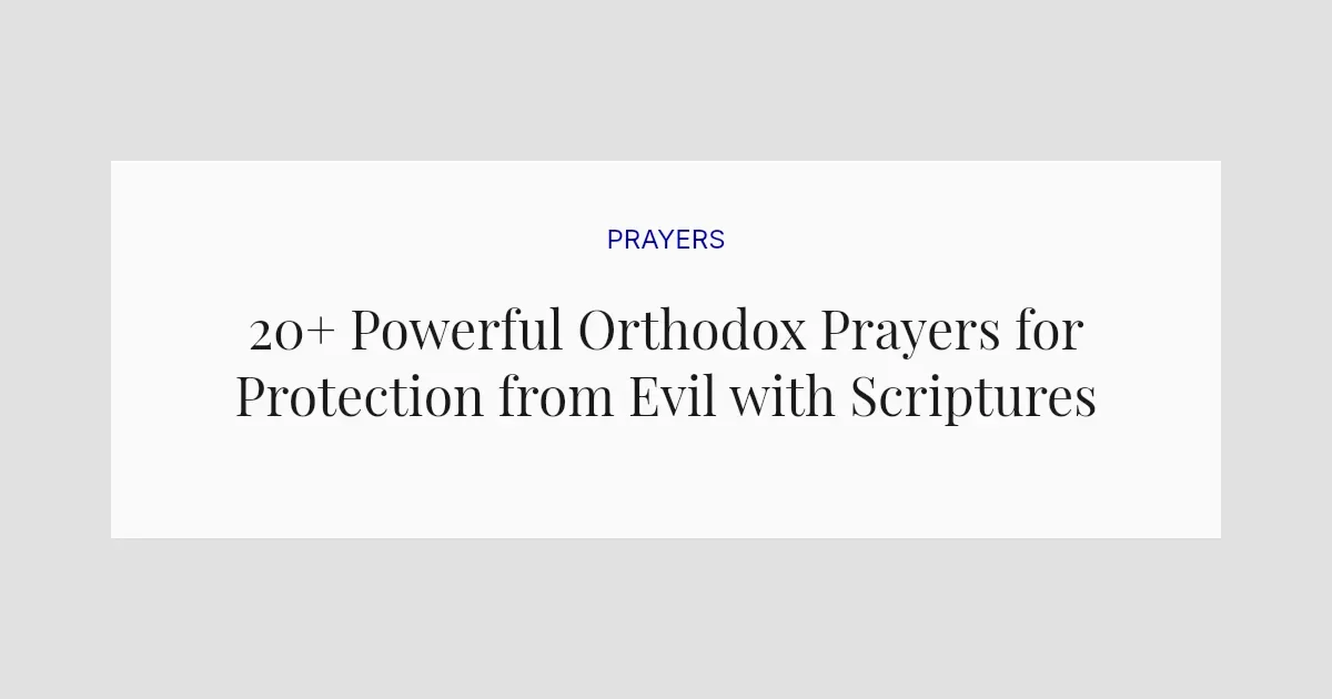 20+ Powerful Orthodox Prayers for Protection from Evil with Scriptures