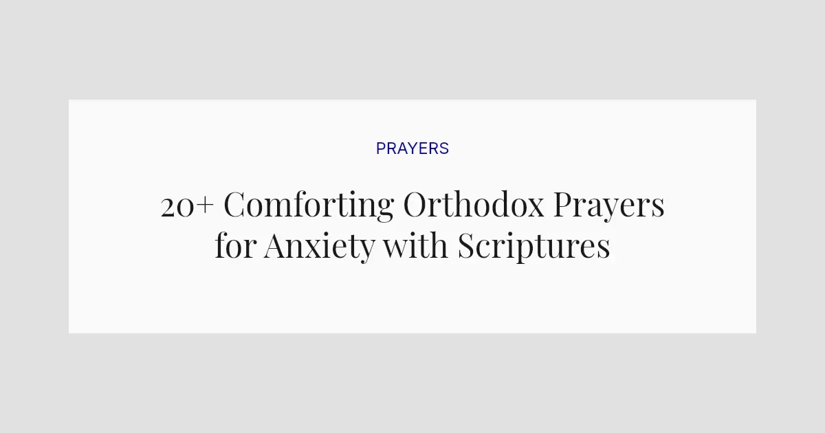 20+ Comforting Orthodox Prayers for Anxiety with Scriptures