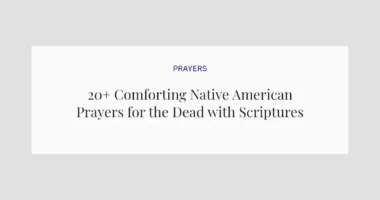 20+ Comforting Native American Prayers for the Dead with Scriptures