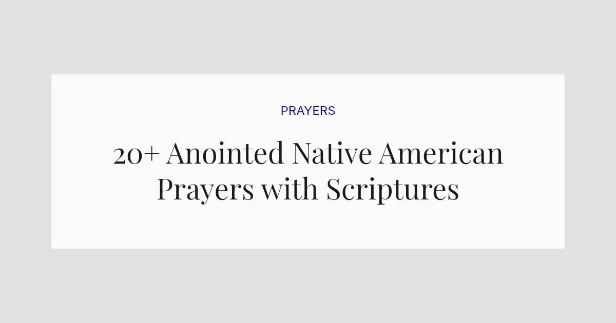 20+ Anointed Native American Prayers with Scriptures